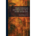 Hans Christian Andersen the True Story of My Life