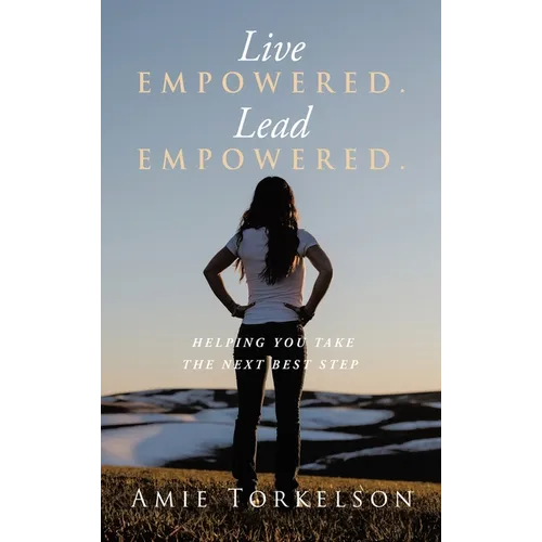 Live Empowered. Lead Empowered.: Helping You Take the Next Best Step