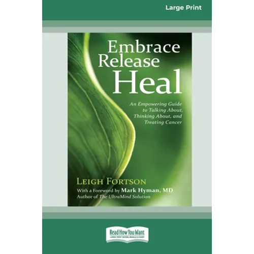 Embrace, Release, Heal: An Empowering Guide to Talking about, Thinking about, and Treating Cancer (16pt Large Print Edition)