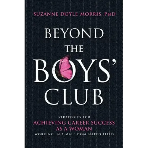 Beyond the Boys' Club: Achieving Career Success as a Woman Working in a Male Dominated Field