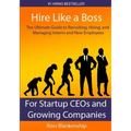 Hire Like a Boss: The Ultimate Guide to Recruiting, Hiring, and Managing Interns and New Employees for Startup CEOs