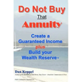 Do Not Buy That Annuity: : Create a Guaranteed Income plus Build your Wealth Reserve(TM)