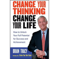 Change Your Thinking, Change Your Life: How to Unlock Your Full Potential for Success and Achievement