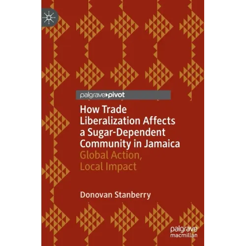 How Trade Liberalization Affects a Sugar Dependent Community in Jamaica: Global Action, Local Impact