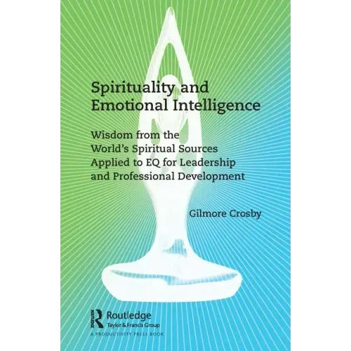 Spirituality and Emotional Intelligence: Wisdom from the World's Spiritual Sources Applied to EQ for Leadership and Professional Development