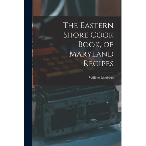 The Eastern Shore Cook Book, of Maryland Recipes