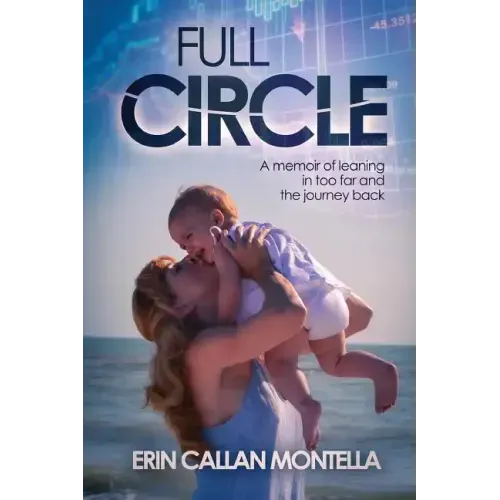 Full Circle: A memoir of leaning in too far and the journey back