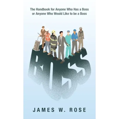 Boss: The Handbook for Anyone Who Has a Boss or Anyone Who Would Like to Be a Boss