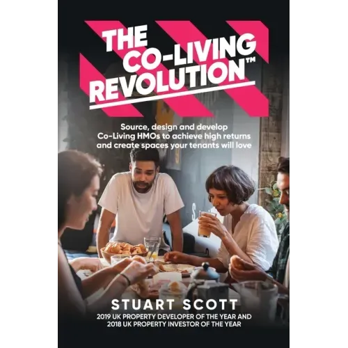 The Co-Living Revolution(tm): Learn How to Source, Design and Develop Co-Living HMOs to Achieve High Returns and Create Spaces Your Tenants Love