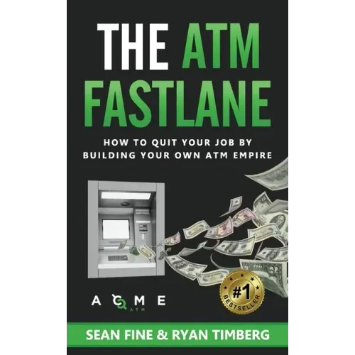 The ATM Fastlane: How To Quit Your Job By Building Your Own ATM Empire