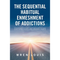 The Sequential Habitual Enmeshment of Addictions: Shattered Homes and Broken Hearts