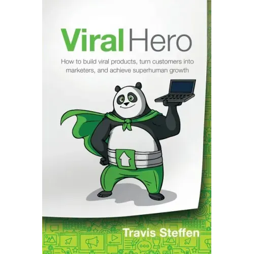 Viral Hero: How To Build Viral Products, Turn Customers Into Marketers, And Achieve Superhuman Growth