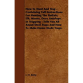 How To Hunt And Trap - Containing Full Instructions For Hunting The Buffalo, Elk, Moose, Deer, Antelope.: In Trapping - Tells You All About Steel Trap