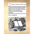 The Art of Practical Measuring Easily Perform'd, by a Two Foot Rule, Which Slides to a Foot. on Which Is the Best Measure of Round Timber the Common W