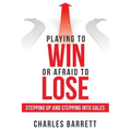 Playing to Win or Afraid to Lose: Stepping up and Stepping into Sales
