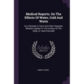 Medical Reports, On The Effects Of Water, Cold And Warm: As A Remedy In Fever And Other Diseases, Whether Applied To The Surface Of The Body, Or Used