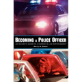 Becoming a Police Officer: An Insider's Guide to a Career in Law Enforcement