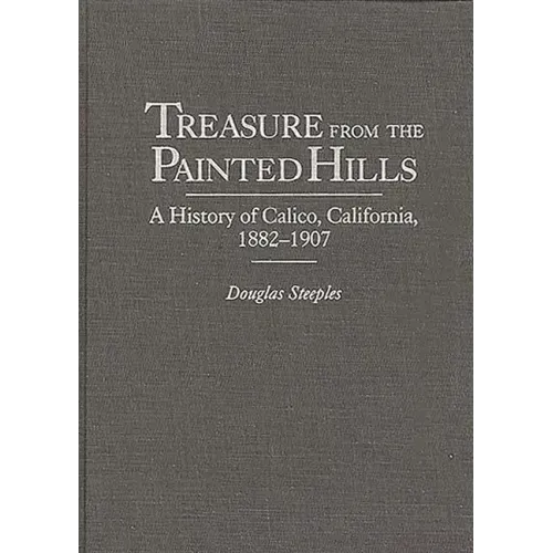 Treasure from the Painted Hills: A History of Calico, California, 1882-1907