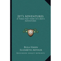 Jet's Adventures: A Three-Part Story Of A Boy's Adventures