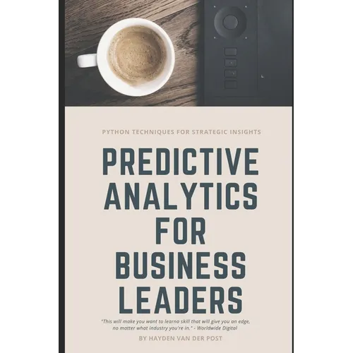 Predictive Analytics for Business Leaders: Next-Level Techniques for Financial Leaders