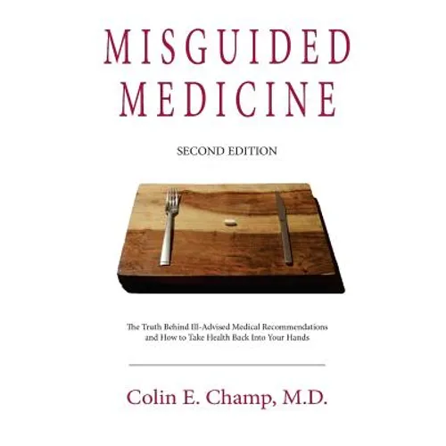 Misguided Medicine: Second Edition: The truth behind ill-advised medical recommendations and how to take health back into your hands