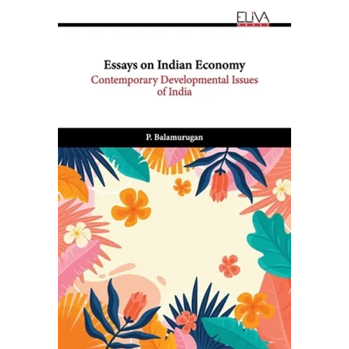 Essays on Indian Economy: Contemporary Developmental Issues of India