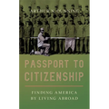 Passport to Citizenship: Finding America by Living Abroad