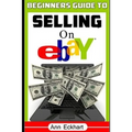 Beginner's Guide To Selling On Ebay: (Sixth Edition - Updated for 2020)