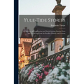 Yule-tide Stories: A Collection of Scandinavian and North German Popular Tales and Traditions, From the Swedish, Danish, and German