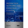 Production Networks and Industrial Clusters: Integrating Economies in Southeast Asia