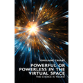 Powerful or Powerless in the Virtual Space: The Choice is Yours !