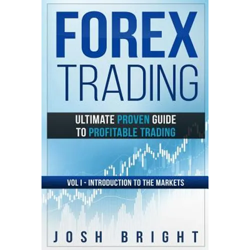 Forex Trading: Ultimate Proven Guide to Profitable Trading: Volume I - Introduction to the Markets