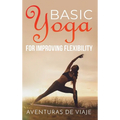 Basic Yoga for Improving Flexibility: Yoga Flexibility and Strength Sequences