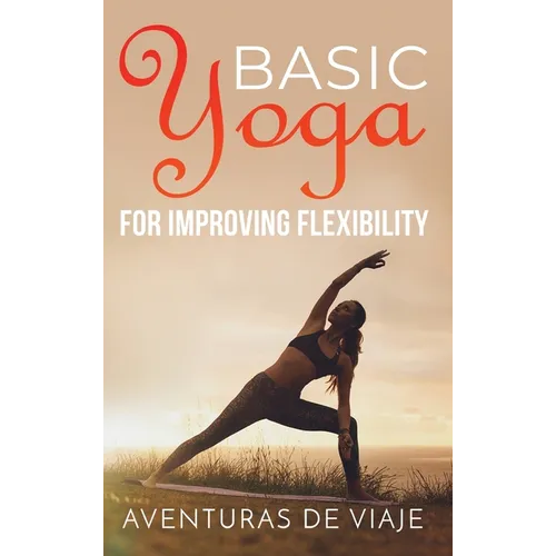 Basic Yoga for Improving Flexibility: Yoga Flexibility and Strength Sequences