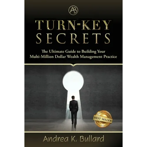 Turn-Key Secrets: The Ultimate Guide to Building Your Multi-Million Dollar Wealth Management Practice