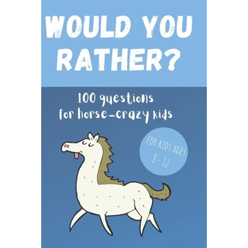 Would You Rather? 100 Questions for hose-crazy kids: A fun horse activity book for children