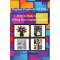 Digital Products on Etsy: How to Make Money Selling Your Digital Products