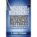 Business Blunders!: 10 Dangerous Business Mistakes and How to Protect Your Business so It Can Thrive!