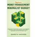 Improve Money Management by Learning the Steps to a Minimalist Budget: Learn How to Save Money, Control your Personal Finances, Avoid Consumerism, Inv