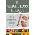 The Weight Loss Mindset: 365 Affirmations to Heal Emotional Eating and Transform your Body