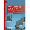 A City Cannot Be a Work of Art: Learning Economics and Social Theory from Jane Jacobs