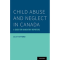 Child Abuse and Neglect in Canada: A Guide for Mandatory Reporters
