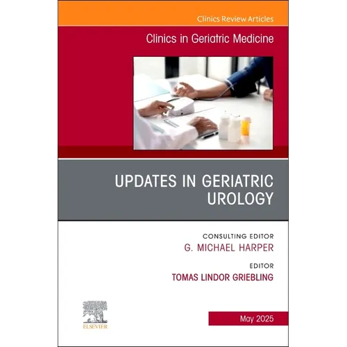 Updates in Geriatric Urology, an Issue of Clinics in Geriatric Medicine: Volume 41-2