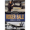 Roger Ball!: The Odyssey of John Monroe "Hawk" Smith Navy Fighter Pilot