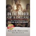 On the Border of a Dream: One Mexican Boy's Journey to Become an American Surgeon