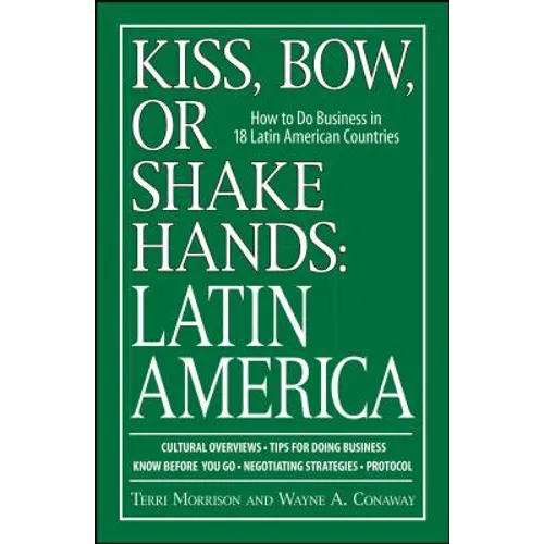 Kiss, Bow, or Shake Hands: Latin America: How to Do Business in 18 Latin American Countries