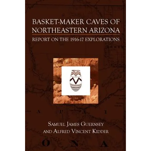Basket-Maker Caves of Northeastern Arizona: Report on the Explorations, 1916-17