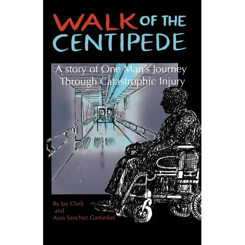 Walk of the Centipede: A Story of One Man's Journey Through Catastrophic Injury