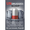Undrugged: Sleep: From Insomnia to Un-Somnia -- Why Sleeping Pills Don'T Improve Sleep and the Drug-Free Solutions That Will