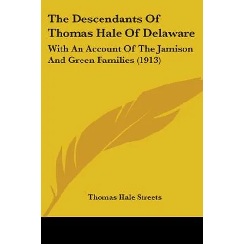 The Descendants Of Thomas Hale Of Delaware: With An Account Of The Jamison And Green Families (1913)